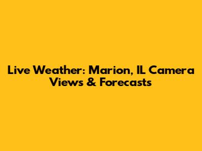 Live Weather: Marion, IL Camera Views & Forecasts
