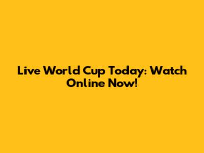 Live World Cup Today: Watch Online Now!