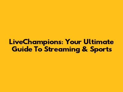 LiveChampions: Your Ultimate Guide To Streaming & Sports