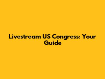 Livestream US Congress: Your Guide