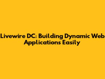Livewire DC: Building Dynamic Web Applications Easily