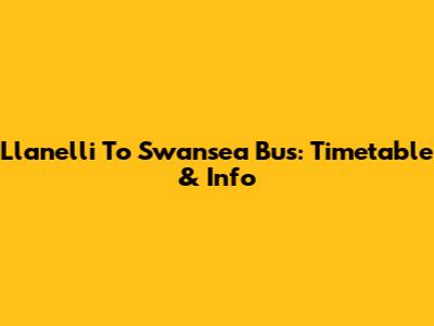 Llanelli To Swansea Bus: Timetable & Info