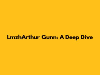 LmzhArthur Gunn: A Deep Dive
