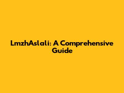 LmzhAslali: A Comprehensive Guide