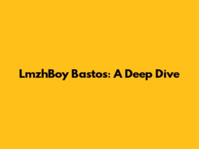 LmzhBoy Bastos: A Deep Dive