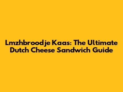 Lmzhbroodje Kaas: The Ultimate Dutch Cheese Sandwich Guide