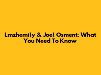 Lmzhemily & Joel Osment: What You Need To Know