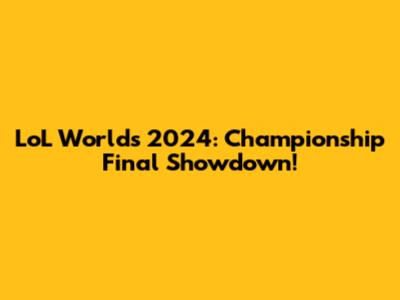 LoL Worlds 2024: Championship Final Showdown!