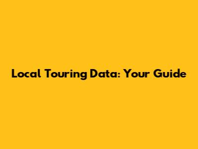 Local Touring Data: Your Guide