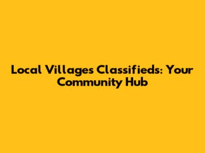 Local Villages Classifieds: Your Community Hub