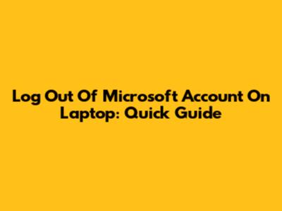 Log Out Of Microsoft Account On Laptop: Quick Guide
