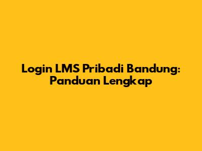 Login LMS Pribadi Bandung: Panduan Lengkap