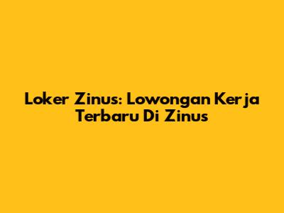 Loker Zinus: Lowongan Kerja Terbaru Di Zinus