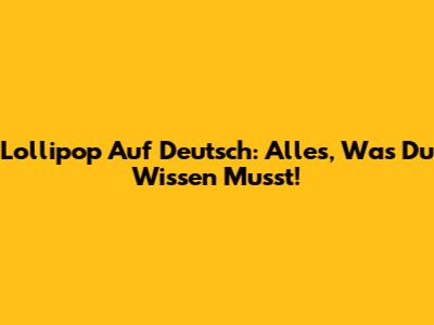 Lollipop Auf Deutsch: Alles, Was Du Wissen Musst!