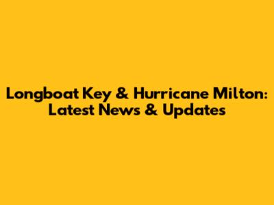 Longboat Key & Hurricane Milton: Latest News & Updates