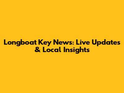 Longboat Key News: Live Updates & Local Insights