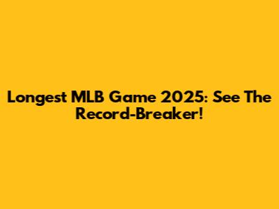 Longest MLB Game 2025: See The Record-Breaker!