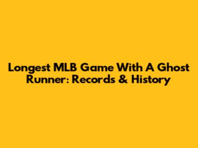 Longest MLB Game With A Ghost Runner: Records & History