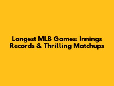 Longest MLB Games: Innings Records & Thrilling Matchups