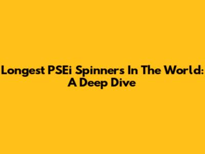Longest PSEi Spinners In The World: A Deep Dive