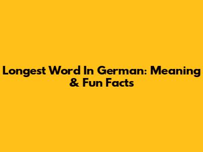 Longest Word In German: Meaning & Fun Facts