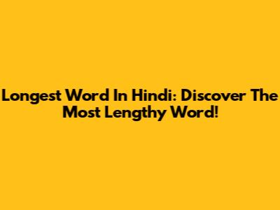 Longest Word In Hindi: Discover The Most Lengthy Word!