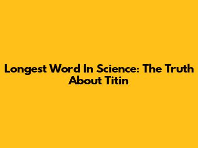 Longest Word In Science: The Truth About Titin