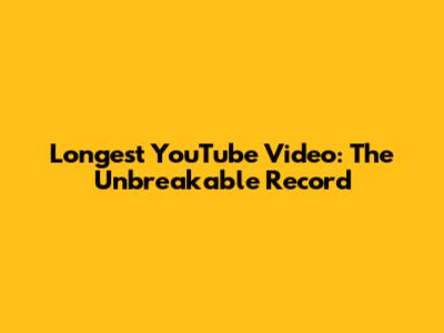 Longest YouTube Video: The Unbreakable Record