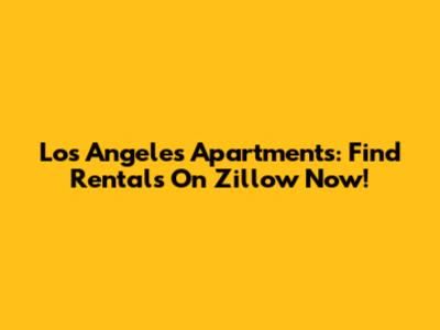 Los Angeles Apartments: Find Rentals On Zillow Now!