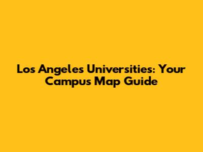 Los Angeles Universities: Your Campus Map Guide