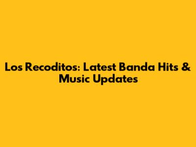Los Recoditos: Latest Banda Hits & Music Updates
