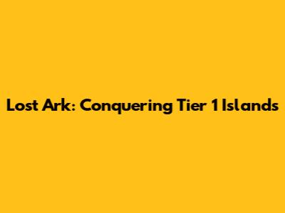 Lost Ark: Conquering Tier 1 Islands
