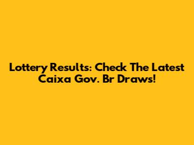 Lottery Results: Check The Latest Caixa Gov. Br Draws!
