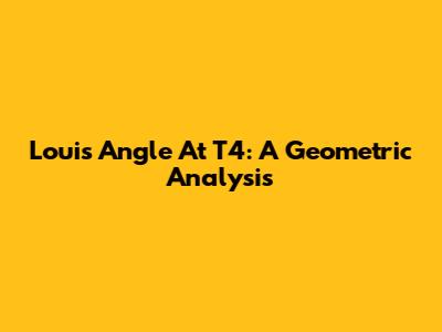 Louis' Angle At T4: A Geometric Analysis