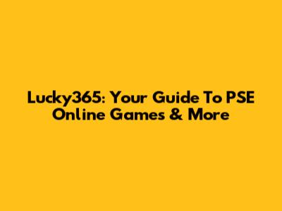 Lucky365: Your Guide To PSE Online Games & More