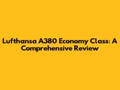 Lufthansa A380 Economy Class: A Comprehensive Review