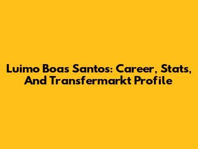Luimo Boas Santos: Career, Stats, And Transfermarkt Profile