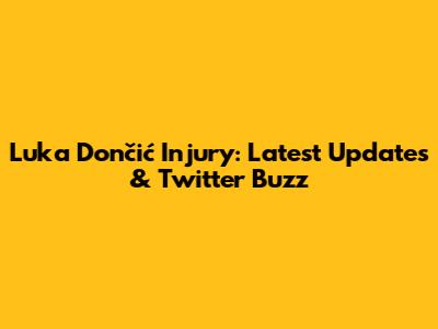 Luka Dončić Injury: Latest Updates & Twitter Buzz