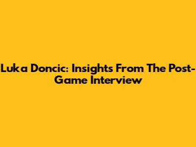 Luka Doncic: Insights From The Post-Game Interview