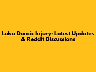 Luka Doncic Injury: Latest Updates & Reddit Discussions