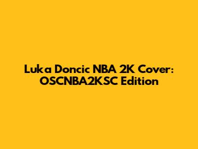 Luka Doncic NBA 2K Cover: OSCNBA2KSC Edition