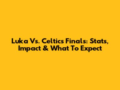 Luka Vs. Celtics Finals: Stats, Impact & What To Expect