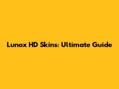 Lunox HD Skins: Ultimate Guide