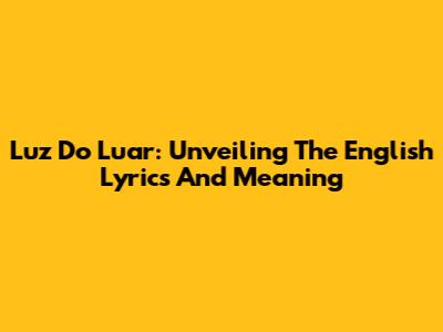 Luz Do Luar: Unveiling The English Lyrics And Meaning