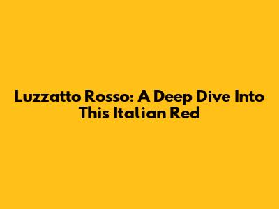 Luzzatto Rosso: A Deep Dive Into This Italian Red