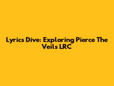 Lyrics Dive: Exploring Pierce The Veil's LRC