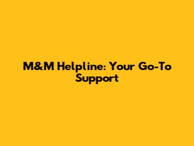 M&M Helpline: Your Go-To Support