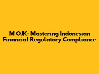 M OJK: Mastering Indonesian Financial Regulatory Compliance