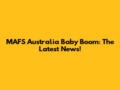 MAFS Australia Baby Boom: The Latest News!