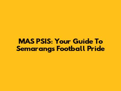 MAS PSIS: Your Guide To Semarang's Football Pride